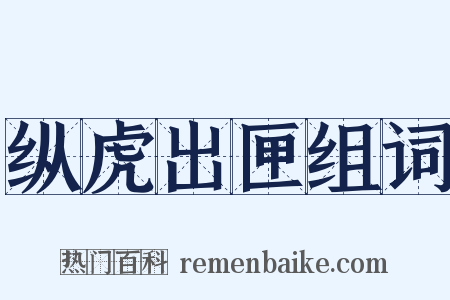 纵虎出匣组词是什么意思的图片